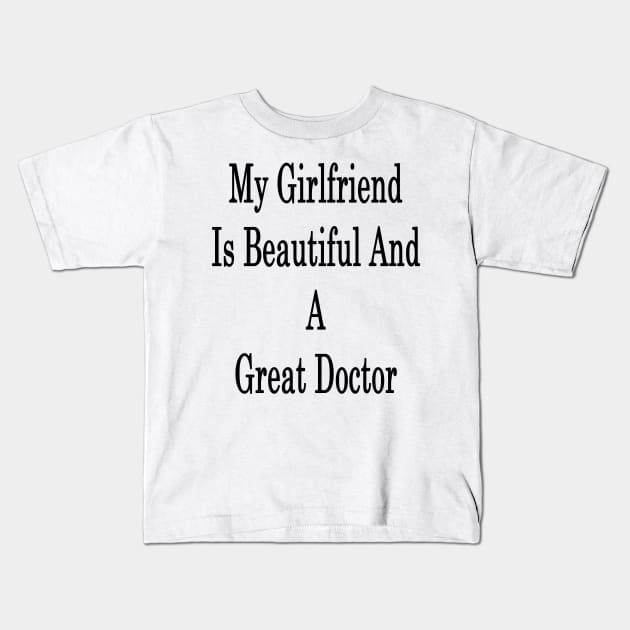 My Girlfriend Is Beautiful And A Great Doctor Kids T-Shirt by supernova23